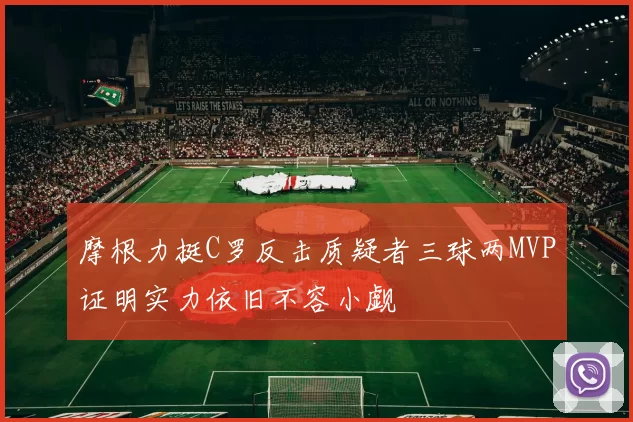 摩根力挺C罗反击质疑者三球两MVP证明实力依旧不容小觑